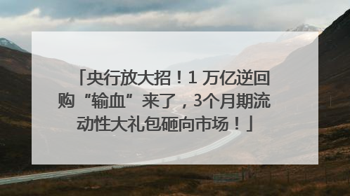 央行放大招！1 万亿逆回购“输血”来了，3个月期流动性大礼包砸向市场！
