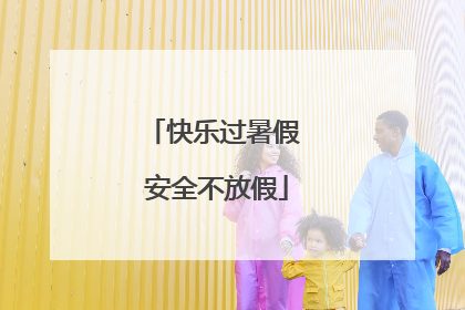 快乐过暑假 安全不放假
