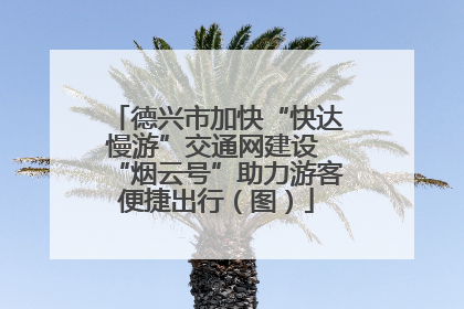 德兴市加快“快达慢游”交通网建设 “烟云号”助力游客便捷出行（图）