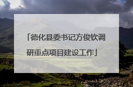 德化县委书记方俊钦调研重点项目建设工作