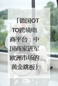 德国OTTO跨境电商平台：中国商家进军欧洲市场的黄金跳板