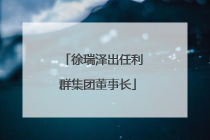 徐瑞泽出任利群集团董事长