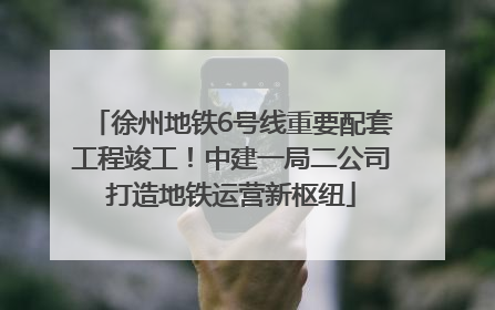 徐州地铁6号线重要配套工程竣工！中建一局二公司打造地铁运营新枢纽