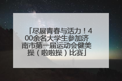 尽展青春与活力！400余名大学生参加济南市第一届运动会健美操（啦啦操）比赛