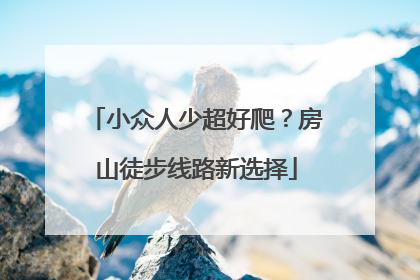 小众人少超好爬？房山徒步线路新选择