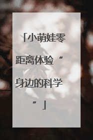 小萌娃零距离体验“身边的科学”