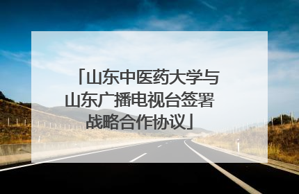 山东中医药大学与山东广播电视台签署战略合作协议
