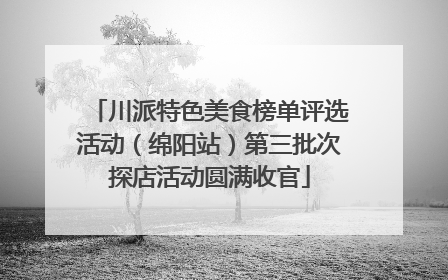 川派特色美食榜单评选活动（绵阳站）第三批次探店活动圆满收官