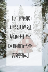 广西柳江1号洪峰过境柳州 辖区船舶已全部停航