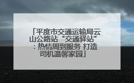 平度市交通运输局云山公路站“交通驿站”：热情周到服务 打造司机温馨家园