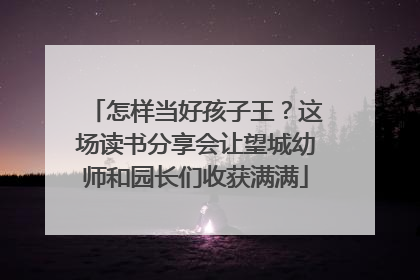怎样当好孩子王？这场读书分享会让望城幼师和园长们收获满满