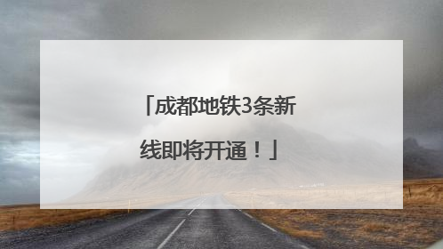 成都地铁3条新线即将开通！