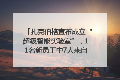 扎克伯格宣布成立“超级智能实验室”，11名新员工中7人来自OpenAI