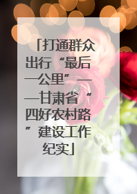 打通群众出行“最后一公里”——甘肃省“四好农村路”建设工作纪实