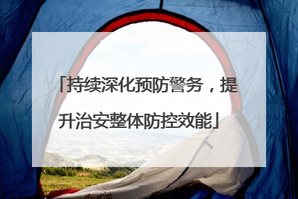 持续深化预防警务，提升治安整体防控效能