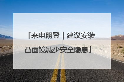 来电照登｜建议安装凸面镜减少安全隐患