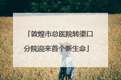 敦煌市总医院转渠口分院迎来首个新生命