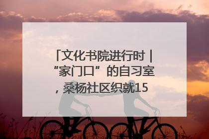 文化书院进行时｜“家门口”的自习室，桑杨社区织就15分钟学习生活圈