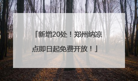 新增20处！郑州纳凉点即日起免费开放！