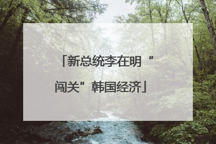 新总统李在明“闯关”韩国经济