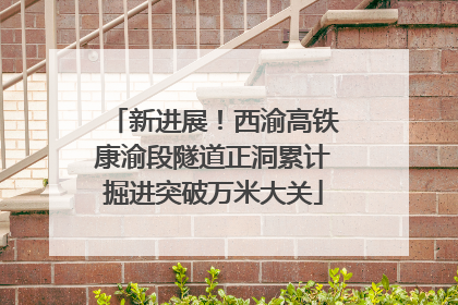 新进展！西渝高铁康渝段隧道正洞累计掘进突破万米大关