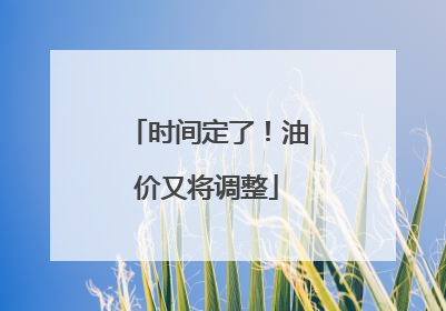 时间定了！油价又将调整