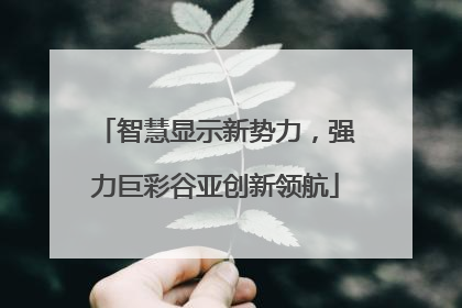 智慧显示新势力，强力巨彩谷亚创新领航