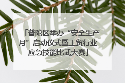 普陀区举办“安全生产月”启动仪式暨工贸行业应急技能比武大赛