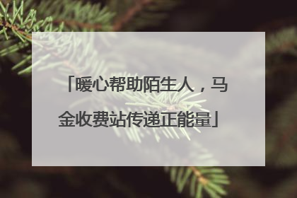 暖心帮助陌生人，马金收费站传递正能量