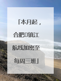 本月起，合肥⇋镇江航线加密至每周三班