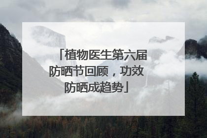 植物医生第六届防晒节回顾，功效防晒成趋势