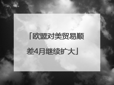 欧盟对美贸易顺差4月继续扩大