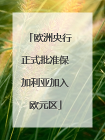 欧洲央行正式批准保加利亚加入欧元区
