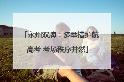 永州双牌：多举措护航高考 考场秩序井然