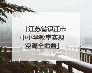 江苏省镇江市中小学教室实现空调全覆盖