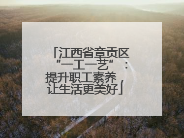 江西省章贡区“一工一艺”：提升职工素养，让生活更美好