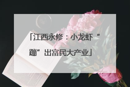 江西永修：小龙虾“蹦”出富民大产业