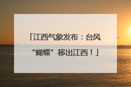 江西气象发布：台风“蝴蝶”移出江西！