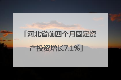 河北省前四个月固定资产投资增长7.1%