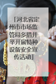 河北省定州市市场监管局多措并举开展特种设备安全宣传活动