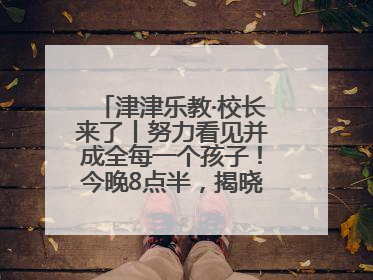 津津乐教·校长来了丨努力看见并成全每一个孩子！今晚8点半，揭晓百年名校雅礼中学育人密码