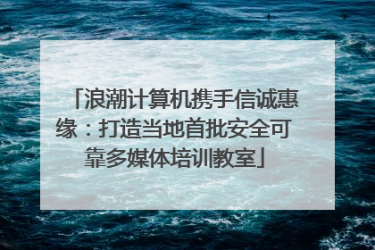 浪潮计算机携手信诚惠缘：打造当地首批安全可靠多媒体培训教室