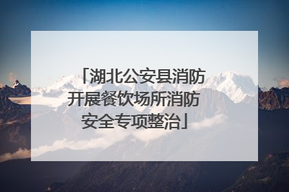 湖北公安县消防开展餐饮场所消防安全专项整治