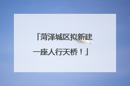 菏泽城区拟新建一座人行天桥！