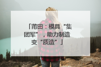莆田：模具“集团军”，助力制造变“质造”