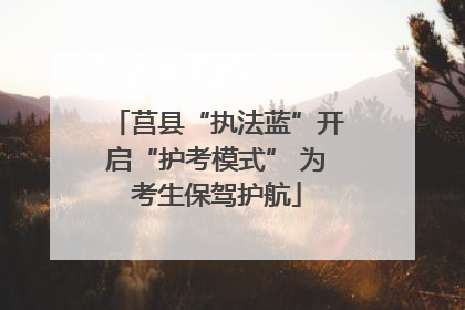 莒县“执法蓝”开启“护考模式” 为考生保驾护航