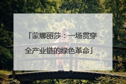 蒙娜丽莎：一场贯穿全产业链的绿色革命