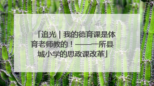 追光｜我的德育课是体育老师教的！——一所县城小学的思政课改革