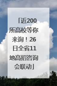 近200所高校等你来询！26日全省11地高招咨询会联动