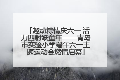 趣动粽情庆六一 活力四射跃童年——青岛市实验小学端午六一主题运动会燃情启幕